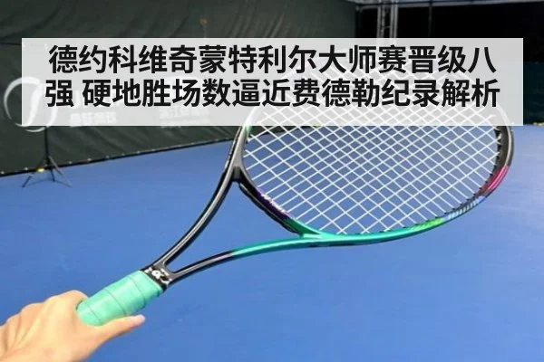 德约科维奇蒙特利尔大师赛晋级八强 硬地胜场数逼近费德勒纪录解析