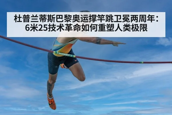 杜普兰蒂斯巴黎奥运撑竿跳卫冕两周年:6米25技术革命如何重塑人类极限